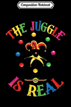 Paperback Composition Notebook: The Juggle Is Real Circus Juggler Juggling Lover Gift Journal/Notebook Blank Lined Ruled 6x9 100 Pages Book