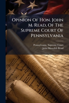 Opinion of Hon. John M. Read, of the Supreme Court of Pennsylvania: In Favor of the Constitutionality of the Acts of Congress, Declaring Treasury Notes a Legal Tender in Payment of Debts. Delivered at