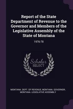 Paperback Report of the State Department of Revenue to the Governor and Members of the Legislative Assembly of the State of Montana: 1976-78 Book