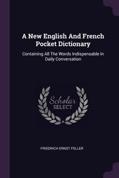 Paperback A New English And French Pocket Dictionary: Containing All The Words Indispensable In Daily Conversation Book