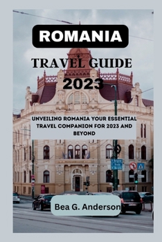 Paperback Romania Travel Guide 2023: Unveiling Romania Your Essential Travel Companion for 2023 and Beyond Book