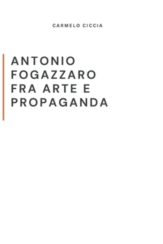 ANTONIO FOGAZZARO FRA ARTE E PROPAGANDA (Italian Edition)
