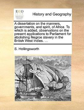 Paperback A Dissertation on the Manners, Governments, and Spirit, of Africa. to Which Is Added, Observations on the Present Applications to Parliament for Aboli Book