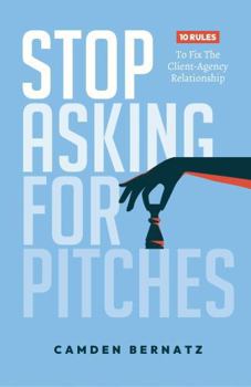 Paperback Stop Asking For Pitches: 10 Rules to Fix the Client-Agency Relationship Book