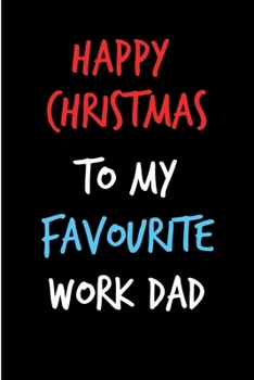 Happy Christmas To My Favourite Work Dad: From Coworker Colleague Friend Boss Manager - Rude Naughty Xmas Notebook For Him Dad - Funny Blank Book for ... In law(Unique Alternative to a Greeting Card)