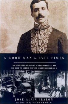 Hardcover A Good Man in Evil Times: The Heroic Story of Aristides de Sousa Mendes -- The Man Who Saved the Lives of Countless Refugess in World Wa Book