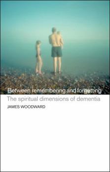 Paperback Between Remembering and Forgetting: The Spiritual Dimensions of Dementia Book