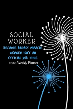 Social Worker Because Badass Miracle Worker Isn't An Official Job Title: 2020 Weekly Planner | Jan 1, 2020 to Dec 31, 2020 | Simple Dated Week and Month Calendar with Notes Pages, 6 x 9 size