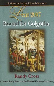 Paperback Bound for Golgotha Student Lent 2007: A Lenten Study Based on the Revised Common Lectionary (Scriptures for the Church Season) Book