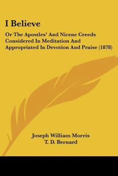 I Believe: Or The Apostles’ And Nicene Creeds Considered In Meditation And Appropriated In Devotion And Praise