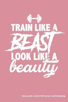 Paperback Train Like a Beast Look Like a Beauty Health and Fitness Notebook: Blank Lined Journal Book