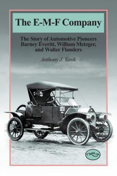 Hardcover The E-M-F Company: The Story of Automotive Pioneers Barney Everitt, William Metzger, and Walter Flanders Book