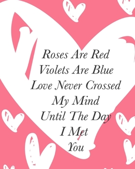 Roses Are Red Violets Are Blue Love Never Crossed My Mind Until The Day I Met You: Love Hearts Grey Pink and White Valentine’s Day Gift Notebook (Cute Notebooks)