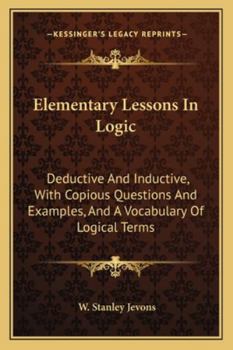 Paperback Elementary Lessons In Logic: Deductive And Inductive, With Copious Questions And Examples, And A Vocabulary Of Logical Terms Book