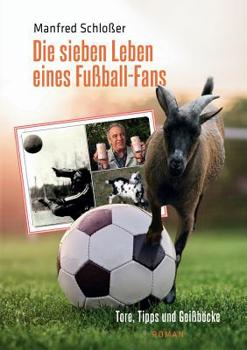Paperback Die sieben Leben eines Fußball-Fans: Tore, Tipps und Geißböcke [German] Book