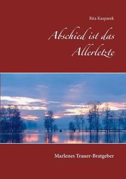 Abschied ist das Allerletzte: Marlenes Trauer-Bratgeber