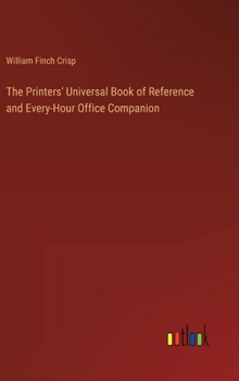 Hardcover The Printers' Universal Book of Reference and Every-Hour Office Companion Book