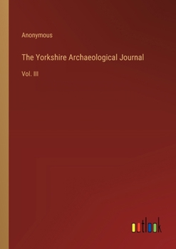 Paperback The Yorkshire Archaeological Journal: Vol. III Book
