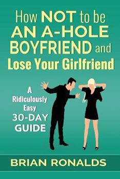 Paperback How Not to be an A-Hole Boyfriend and Lose Your Girlfriend Book