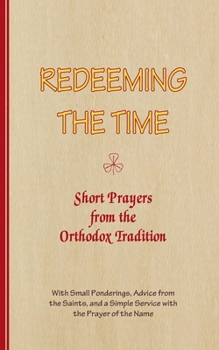 Paperback REDEEMING THE TIME, Short Prayers from the Orthodox Tradition: With Small Ponderings, Advice from the Saints, and a Simple Service with the Prayer of Book