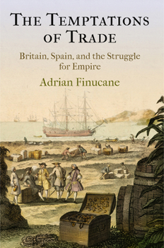 The Temptations of Trade: Britain, Spain, and the Struggle for Empire - Book  of the Early Modern Americas