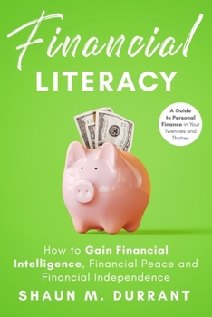 Paperback Financial Literacy: How to Gain Financial Intelligence, Financial Peace and Financial Independence.: A Guide to Personal Finance in Your T Book