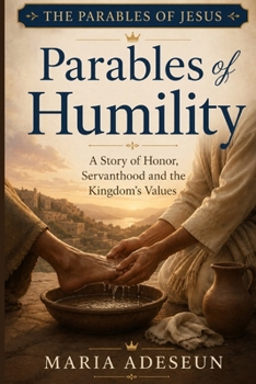 Parables Of Humility: A Story of Honour, Servanthood, and the Kingdom's Values (Parables of Jesus)