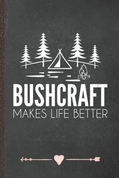 Paperback Bushcraft Makes Life Better: Funny Lined Notebook Journal For Camping Hiking Lover Camper Adventure, Unique Special Inspirational Birthday Gift, Sc Book