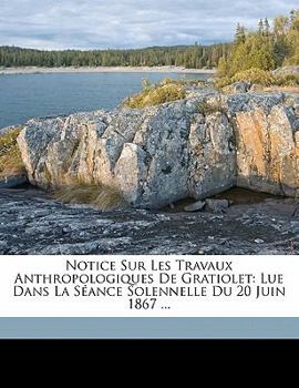 Paperback Notice Sur Les Travaux Anthropologiques De Gratiolet: Lue Dans La S?ance Solennelle Du 20 Juin 1867 ... [French] Book