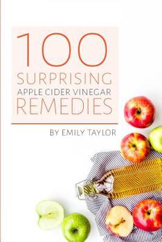 Paperback 100 Surprising Apple Cider Vinegar Remedies: Cleanse Your Body Today With Apple Cider Vinegar, Detox Your Way To Health And Beauty, Homemade ACV Remed Book