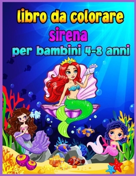 Libro da colorare sirena per bambini 4-8 anni: Magico libro da colorare per bambini e amanti delle sirene! I disegni pi� belli! Grande colorazione e libro di attivit� per i bambini con sirene carino