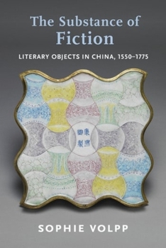 Hardcover The Substance of Fiction: Literary Objects in China, 1550-1775 Book