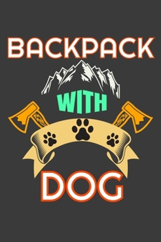 Backpack With Dog: Funny Lined Journal For Hikers and Dog Owners Men & Women. Cute Gift Idea For Backpacking, Mountain Adventure, Exploring, Otdoors ... Complet your Kit and Hiking Accessories