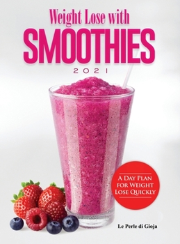 Weight Lose with Smoothies 2021: A Day Plan for Weight Lose Quickly