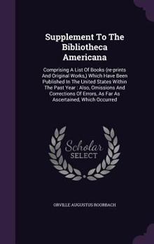 Hardcover Supplement To The Bibliotheca Americana: Comprising A List Of Books (re-prints And Original Works, ) Which Have Been Published In The United States Wi Book