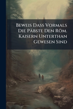 Paperback Beweis Daß Vormals Die Päbste Den Röm. Kaisern Unterthan Gewesen Sind Book