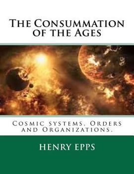 Paperback The Consummation of the Ages: Cosmic systems, Orders and Organizations. Book