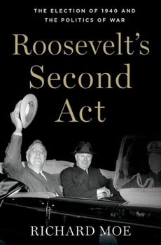 Roosevelt's Second Act: The Election of 1940 and the Politics of War - Book  of the Pivotal Moments in American History