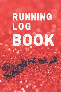 Running Log Book : My Running Diary, Runners Training Log, Running Logs, Track Distance, Time, Speed, Weather, Calories Christmas Books Gift