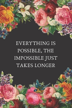 Paperback Everything Is Possible, The Impossible Just Takes Longer: Multi Purpose Gratitude Journal Notebook With 150 Exceptional Flower Design Lined Pages Diar Book