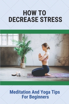 Paperback How To Decrease Stress: Meditation And Yoga Tips For Beginners: Mindfulness Activities Book