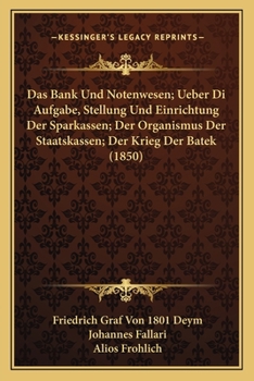 Paperback Das Bank Und Notenwesen; Ueber Di Aufgabe, Stellung Und Einrichtung Der Sparkassen; Der Organismus Der Staatskassen; Der Krieg Der Batek (1850) [German] Book