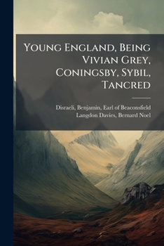 Young England, being Vivian Grey, Coningsby, Sybil, Tancred