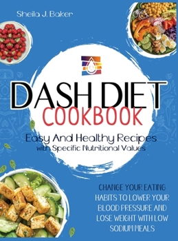 Dash Diet Cookbook: Change Your Eating Habits to Lower Your Blood Pressure and Lose Weight with Low Sodium Meals