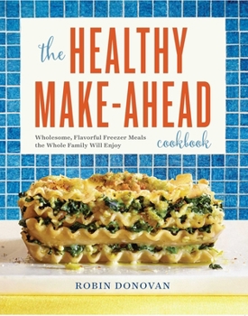 Paperback The Healthy Make-Ahead Cookbook: Wholesome, Flavorful Freezer Meals the Whole Family Will Enjoy Book