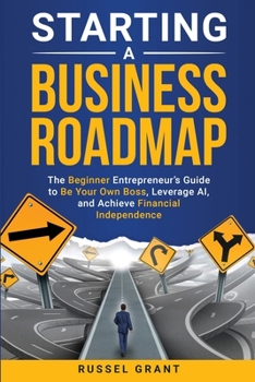 Paperback Starting a Business Roadmap: The Beginner Entrepreneur's Guide to Be Your Own Boss, Leverage AI, and Achieve Financial Independence Book