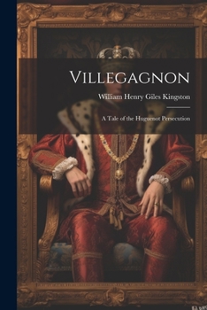 Paperback Villegagnon: A Tale of the Huguenot Persecution Book