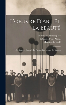 Hardcover L'oeuvre d'art et la Beauté: Conférences Faites à la Faculté des Lettres de Poitiers [French] Book