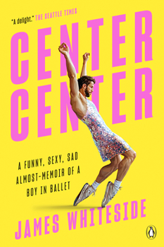 Paperback Center Center: A Funny, Sexy, Sad Almost-Memoir of a Boy in Ballet Book