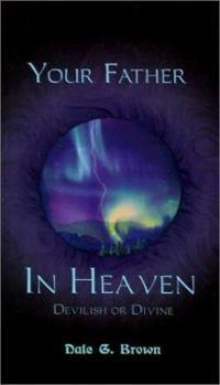 Paperback Your Father in Heaven: Devilish or Divine? Book